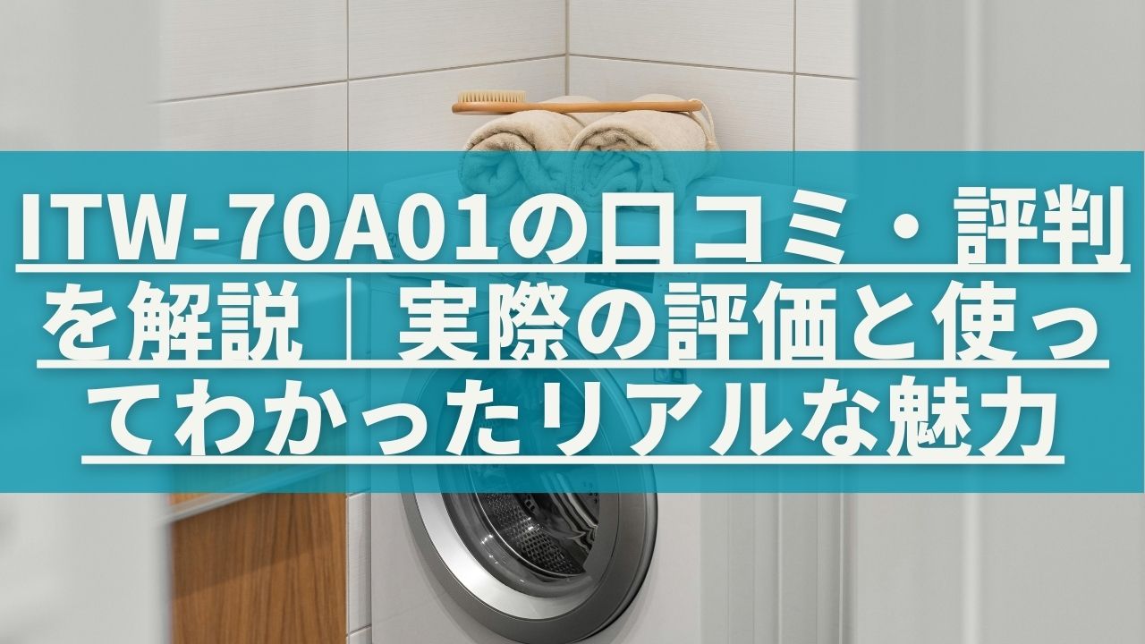 ITW-70A01の口コミ・評判を徹底解説｜実際の評価と使ってわかった 